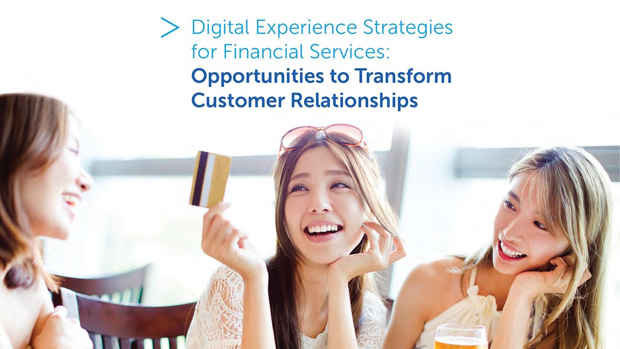 Digital Experience Strategies for Financial Services: Opportunities to Transform Customer Relationships