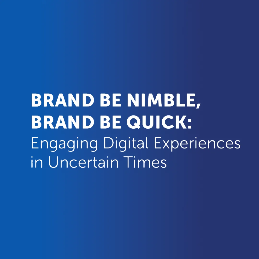 Brand Be Nimble, Brand Be Quick: Engaging Digital Experiences in Uncertain Times [Webinar Recap Part 1]