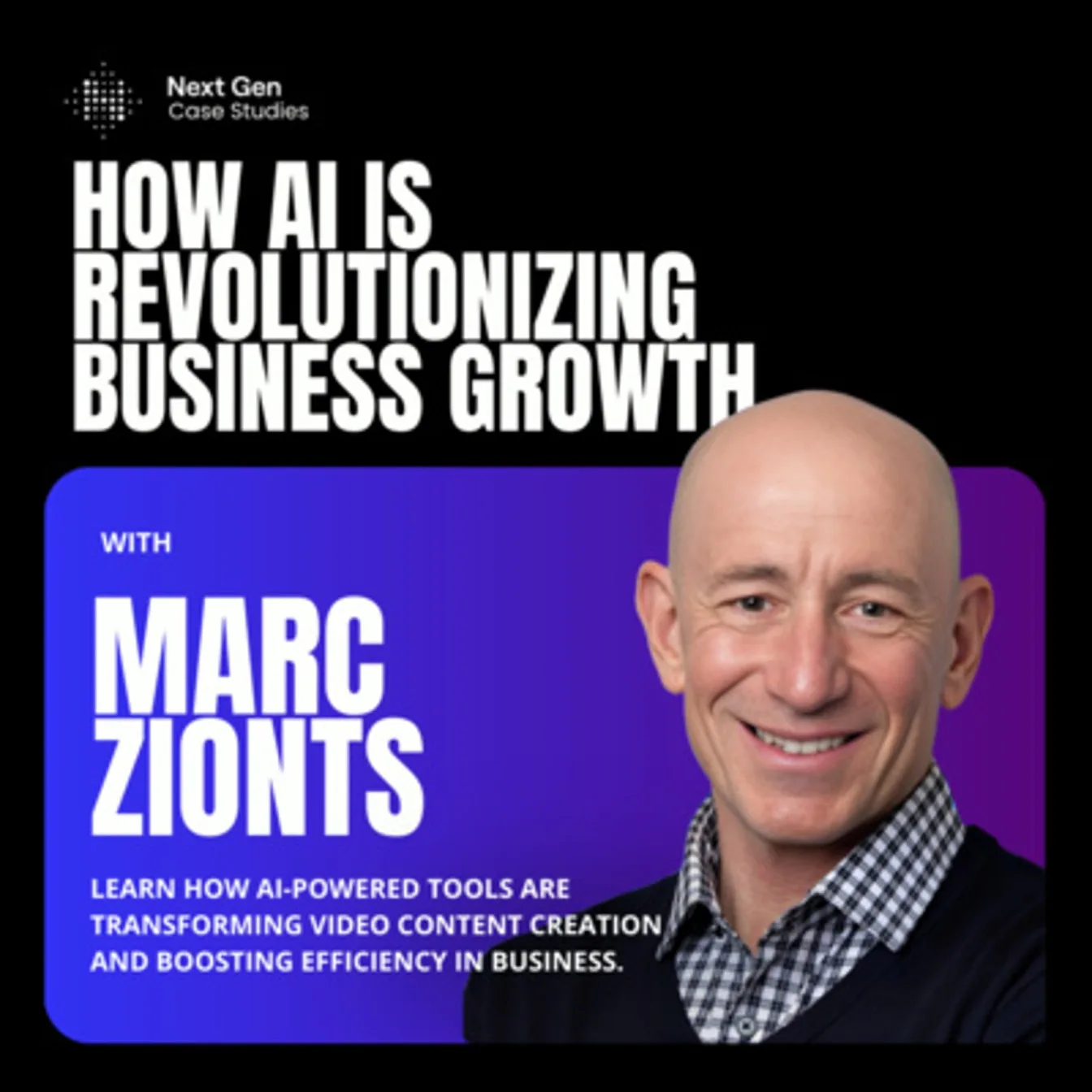 Next Gen Case Studies [Podcast]: Exploring AI-Powered Innovation and Business Transformation with Marc Zionts